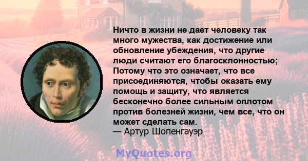 Ничто в жизни не дает человеку так много мужества, как достижение или обновление убеждения, что другие люди считают его благосклонностью; Потому что это означает, что все присоединяются, чтобы оказать ему помощь и