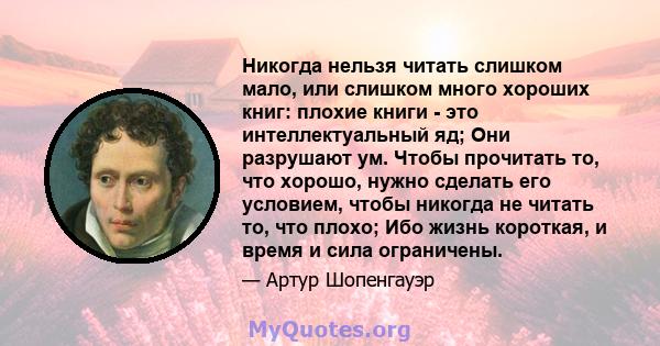 Никогда нельзя читать слишком мало, или слишком много хороших книг: плохие книги - это интеллектуальный яд; Они разрушают ум. Чтобы прочитать то, что хорошо, нужно сделать его условием, чтобы никогда не читать то, что