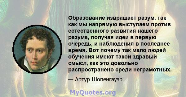 Образование извращает разум, так как мы напрямую выступаем против естественного развития нашего разума, получая идеи в первую очередь, и наблюдения в последнее время. Вот почему так мало людей обучения имеют такой