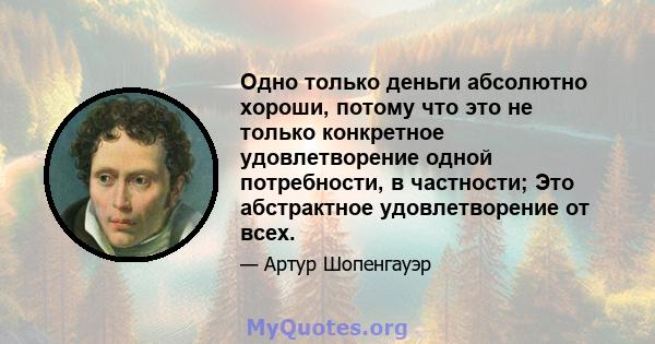 Одно только деньги абсолютно хороши, потому что это не только конкретное удовлетворение одной потребности, в частности; Это абстрактное удовлетворение от всех.