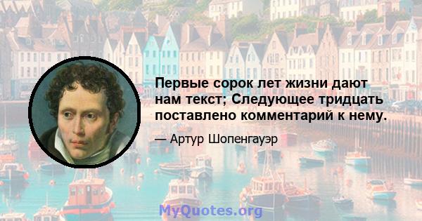 Первые сорок лет жизни дают нам текст; Следующее тридцать поставлено комментарий к нему.