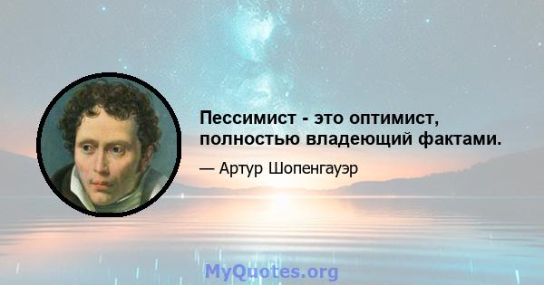 Пессимист - это оптимист, полностью владеющий фактами.