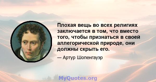 Плохая вещь во всех религиях заключается в том, что вместо того, чтобы признаться в своей аллегорической природе, они должны скрыть его.