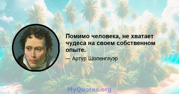 Помимо человека, не хватает чудеса на своем собственном опыте.