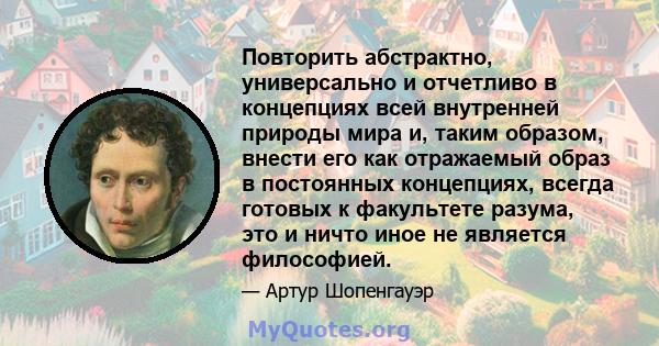 Повторить абстрактно, универсально и отчетливо в концепциях всей внутренней природы мира и, таким образом, внести его как отражаемый образ в постоянных концепциях, всегда готовых к факультете разума, это и ничто иное не 