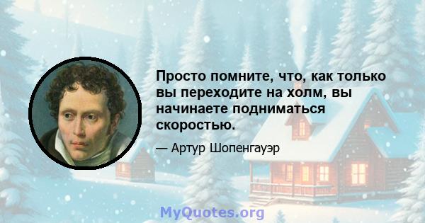 Просто помните, что, как только вы переходите на холм, вы начинаете подниматься скоростью.