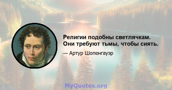 Религии подобны светлячкам. Они требуют тьмы, чтобы сиять.