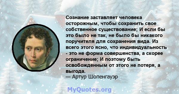 Сознание заставляет человека осторожным, чтобы сохранить свое собственное существование; И если бы это было не так, не было бы никакого поручителя для сохранения вида. Из всего этого ясно, что индивидуальность - это не