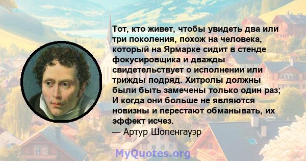 Тот, кто живет, чтобы увидеть два или три поколения, похож на человека, который на Ярмарке сидит в стенде фокусировщика и дважды свидетельствует о исполнении или трижды подряд. Хитролы должны были быть замечены только