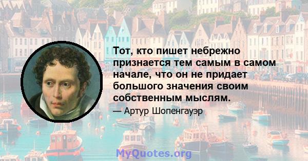 Тот, кто пишет небрежно признается тем самым в самом начале, что он не придает большого значения своим собственным мыслям.