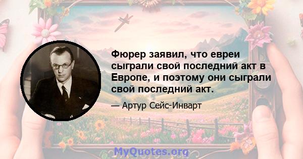 Фюрер заявил, что евреи сыграли свой последний акт в Европе, и поэтому они сыграли свой последний акт.