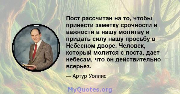 Пост рассчитан на то, чтобы принести заметку срочности и важности в нашу молитву и придать силу нашу просьбу в Небесном дворе. Человек, который молится с поста, дает небесам, что он действительно всерьез.