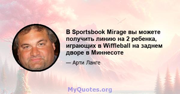 В Sportsbook Mirage вы можете получить линию на 2 ребенка, играющих в Wiffleball на заднем дворе в Миннесоте