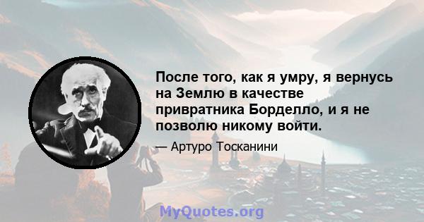 После того, как я умру, я вернусь на Землю в качестве привратника Борделло, и я не позволю никому войти.