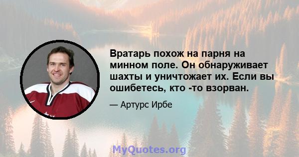 Вратарь похож на парня на минном поле. Он обнаруживает шахты и уничтожает их. Если вы ошибетесь, кто -то взорван.