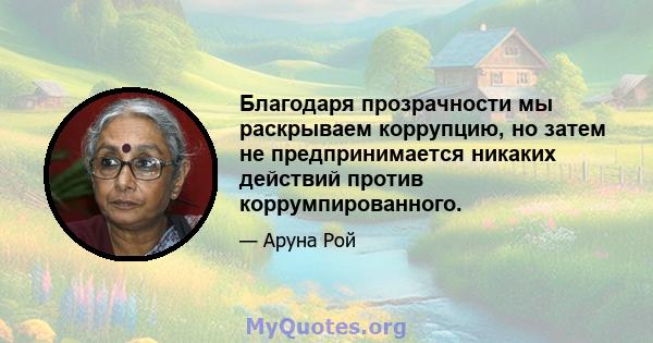 Благодаря прозрачности мы раскрываем коррупцию, но затем не предпринимается никаких действий против коррумпированного.