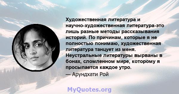 Художественная литература и научно-художественная литература-это лишь разные методы рассказывания историй. По причинам, которые я не полностью понимаю, художественная литература танцует из меня. Неустральные литературы