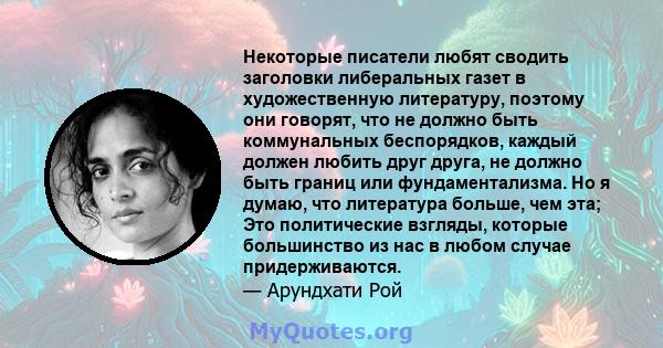 Некоторые писатели любят сводить заголовки либеральных газет в художественную литературу, поэтому они говорят, что не должно быть коммунальных беспорядков, каждый должен любить друг друга, не должно быть границ или