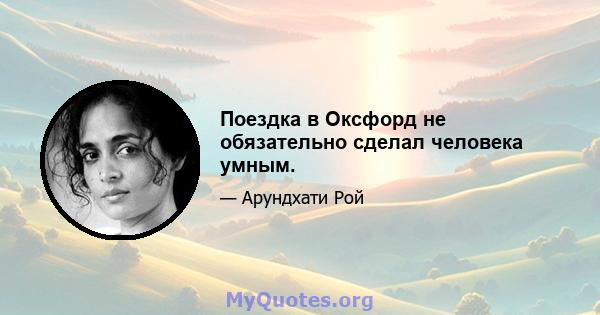 Поездка в Оксфорд не обязательно сделал человека умным.