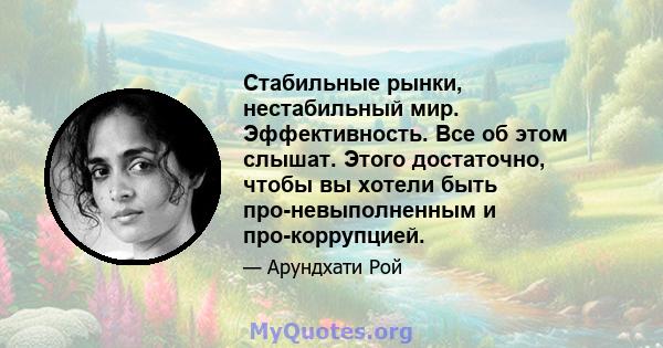 Стабильные рынки, нестабильный мир. Эффективность. Все об этом слышат. Этого достаточно, чтобы вы хотели быть про-невыполненным и про-коррупцией.