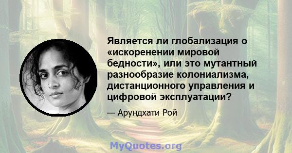 Является ли глобализация о «искоренении мировой бедности», или это мутантный разнообразие колониализма, дистанционного управления и цифровой эксплуатации?