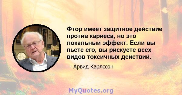 Фтор имеет защитное действие против кариеса, но это локальный эффект. Если вы пьете его, вы рискуете всех видов токсичных действий.