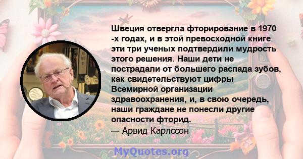 Швеция отвергла фторирование в 1970 -х годах, и в этой превосходной книге эти три ученых подтвердили мудрость этого решения. Наши дети не пострадали от большего распада зубов, как свидетельствуют цифры Всемирной