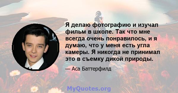 Я делаю фотографию и изучал фильм в школе. Так что мне всегда очень понравилось, и я думаю, что у меня есть угла камеры. Я никогда не принимал это в съемку дикой природы.