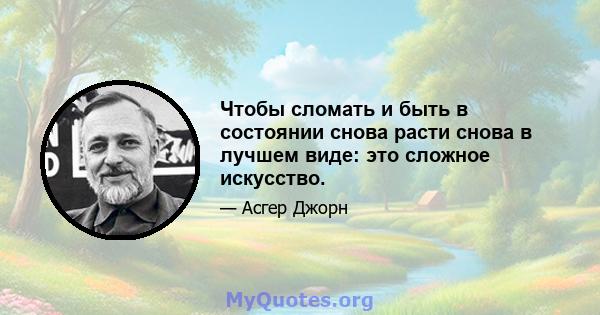 Чтобы сломать и быть в состоянии снова расти снова в лучшем виде: это сложное искусство.