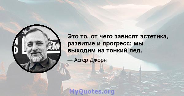 Это то, от чего зависят эстетика, развитие и прогресс: мы выходим на тонкий лед.