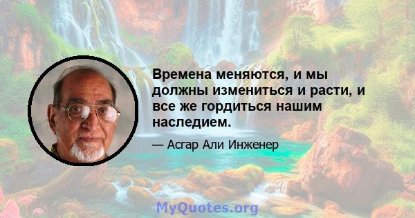 Времена меняются, и мы должны измениться и расти, и все же гордиться нашим наследием.