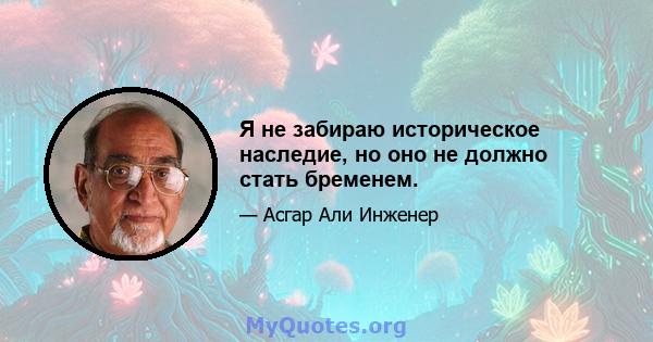 Я не забираю историческое наследие, но оно не должно стать бременем.