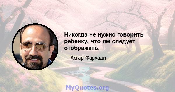 Никогда не нужно говорить ребенку, что им следует отображать.