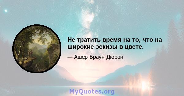 Не тратить время на то, что на широкие эскизы в цвете.