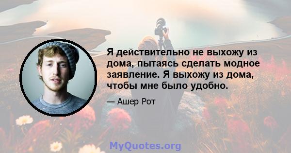 Я действительно не выхожу из дома, пытаясь сделать модное заявление. Я выхожу из дома, чтобы мне было удобно.