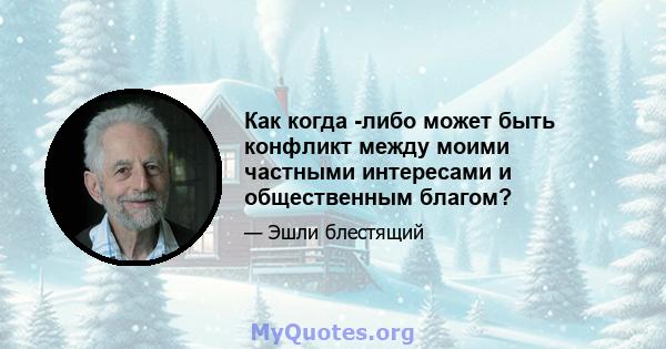 Как когда -либо может быть конфликт между моими частными интересами и общественным благом?