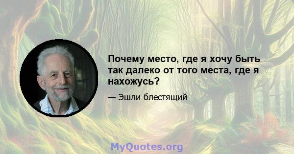 Почему место, где я хочу быть так далеко от того места, где я нахожусь?