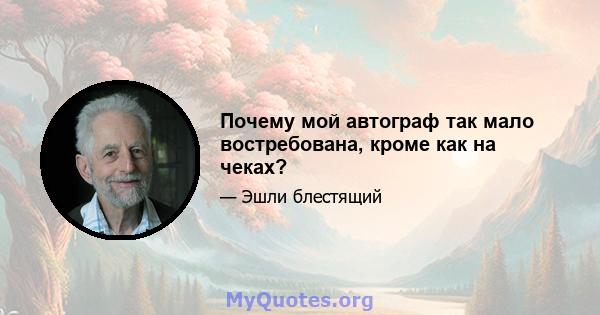 Почему мой автограф так мало востребована, кроме как на чеках?