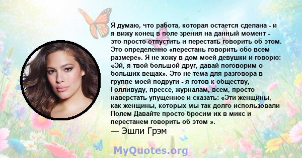 Я думаю, что работа, которая остается сделана - и я вижу конец в поле зрения на данный момент - это просто отпустить и перестать говорить об этом. Это определенно «перестань говорить обо всем размере». Я не хожу в дом