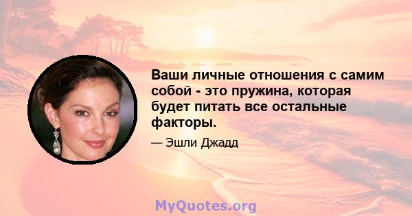 Ваши личные отношения с самим собой - это пружина, которая будет питать все остальные факторы.