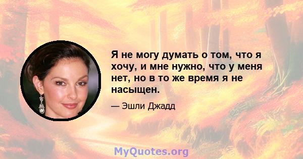 Я не могу думать о том, что я хочу, и мне нужно, что у меня нет, но в то же время я не насыщен.