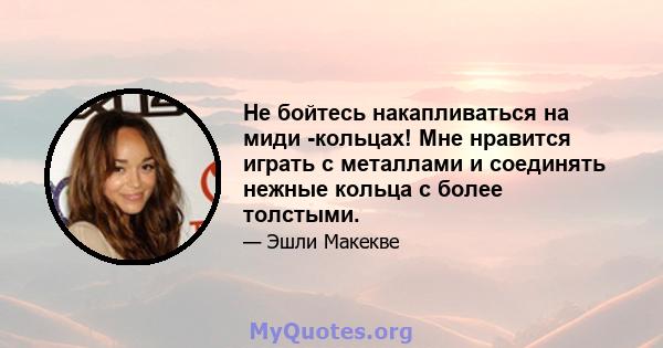 Не бойтесь накапливаться на миди -кольцах! Мне нравится играть с металлами и соединять нежные кольца с более толстыми.