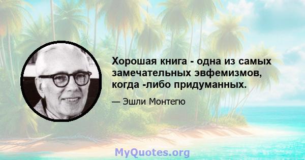 Хорошая книга - одна из самых замечательных эвфемизмов, когда -либо придуманных.