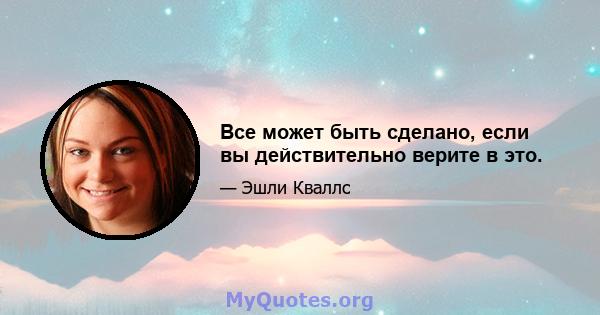 Все может быть сделано, если вы действительно верите в это.