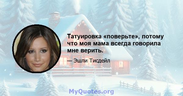 Татуировка «поверьте», потому что моя мама всегда говорила мне верить.