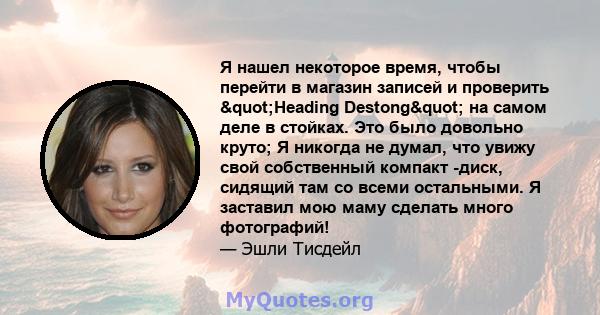 Я нашел некоторое время, чтобы перейти в магазин записей и проверить "Heading Destong" на самом деле в стойках. Это было довольно круто; Я никогда не думал, что увижу свой собственный компакт -диск, сидящий