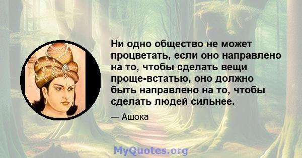 Ни одно общество не может процветать, если оно направлено на то, чтобы сделать вещи проще-встатью, оно должно быть направлено на то, чтобы сделать людей сильнее.