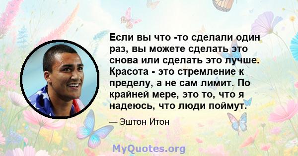 Если вы что -то сделали один раз, вы можете сделать это снова или сделать это лучше. Красота - это стремление к пределу, а не сам лимит. По крайней мере, это то, что я надеюсь, что люди поймут.