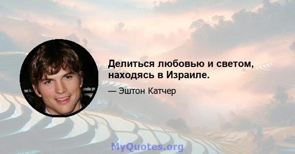 Делиться любовью и светом, находясь в Израиле.