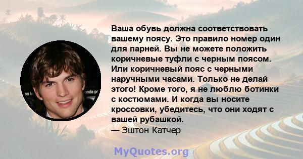 Ваша обувь должна соответствовать вашему поясу. Это правило номер один для парней. Вы не можете положить коричневые туфли с черным поясом. Или коричневый пояс с черными наручными часами. Только не делай этого! Кроме